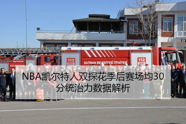 NBA凯尔特人双探花季后赛场均30分统治力数据解析